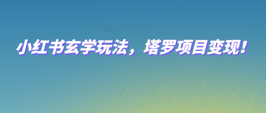 小红书玄学玩法，塔罗项目变现，0成本打造自己的ip不是梦！2317 作者:福缘创业网 帖子ID:102945 