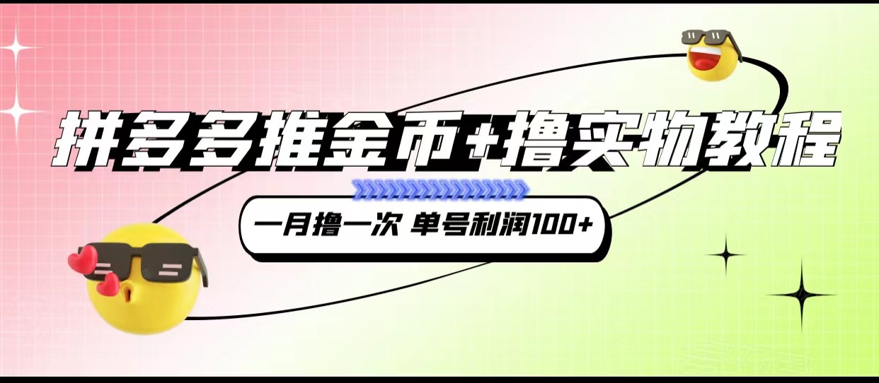 拼多多推金币+撸实物教程3.0、一月一次 单号利润100+5496 作者:福缘创业网 帖子ID:103042 